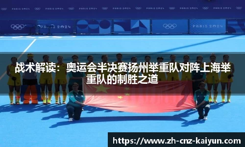 战术解读:奥运会半决赛扬州举重队对阵上海举重队的制胜之道